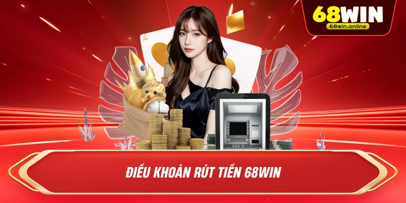 Điều Khoản rút tiền 68win