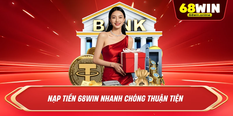 Nạp tiền 68win nhanh chóng thuận tiện
